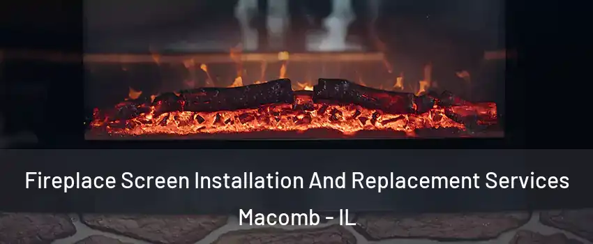  Fireplace Screen Installation And Replacement Services Macomb - IL