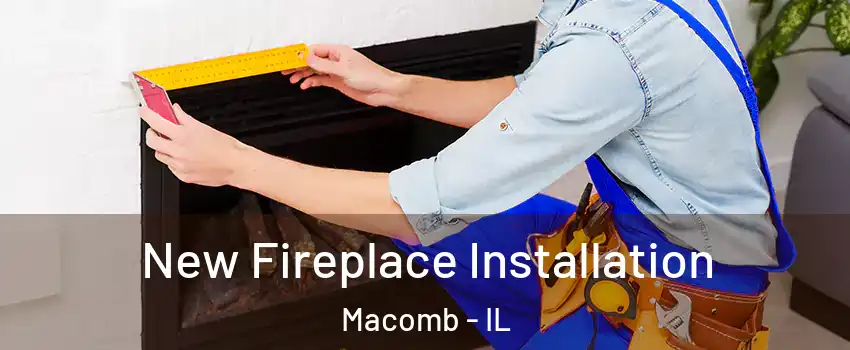  New Fireplace Installation Macomb - IL
