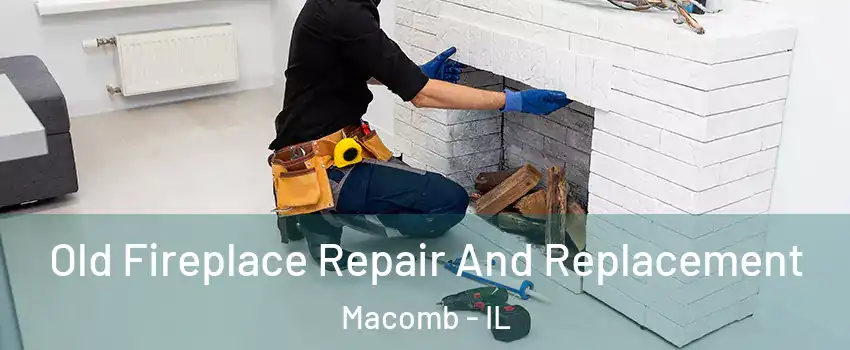  Old Fireplace Repair And Replacement Macomb - IL