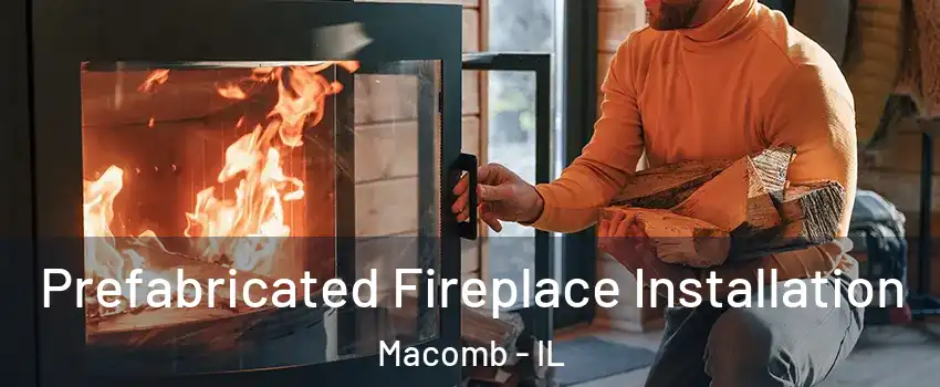  Prefabricated Fireplace Installation Macomb - IL
