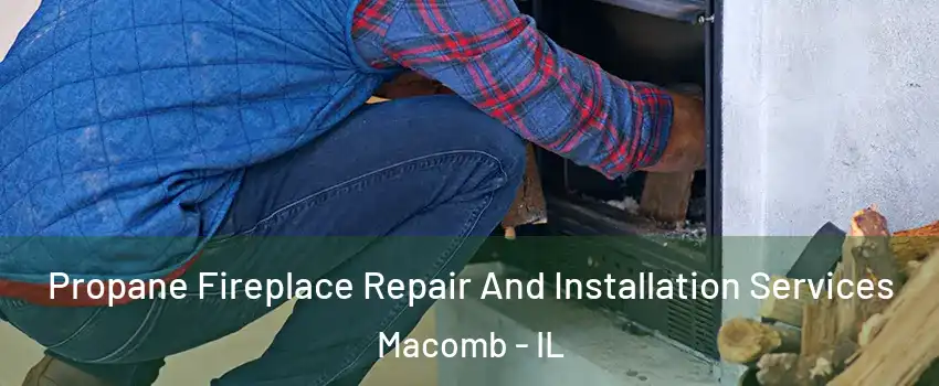  Propane Fireplace Repair And Installation Services Macomb - IL