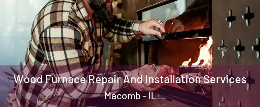  Wood Furnace Repair And Installation Services Macomb - IL